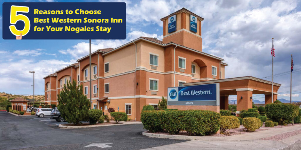 5 Reasons to Choose Best Western Sonora Inn for Your Nogales Stay