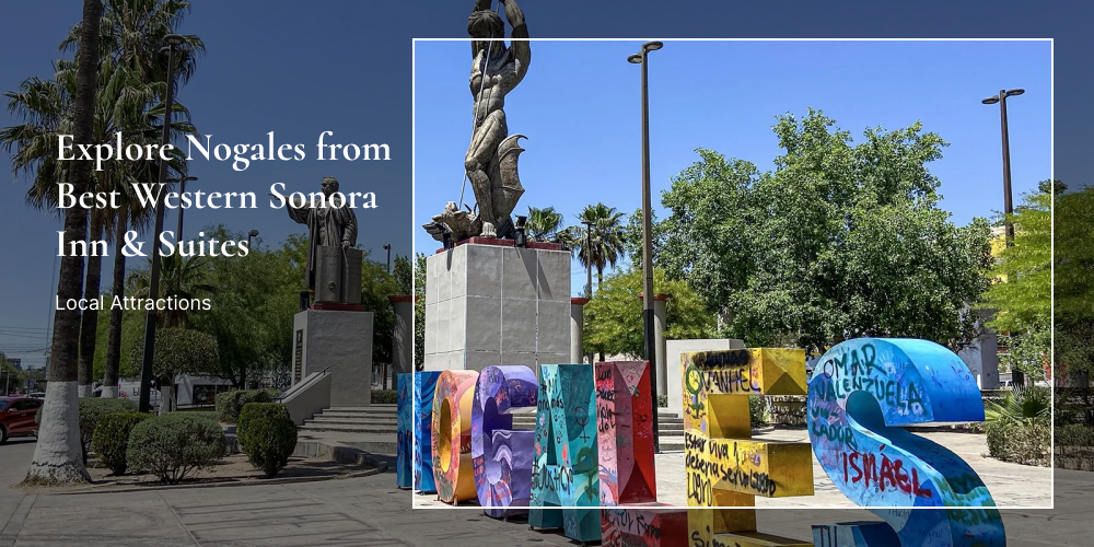 Explore Nogales from Best Western Sonora Inn & Suites: Local Attractions