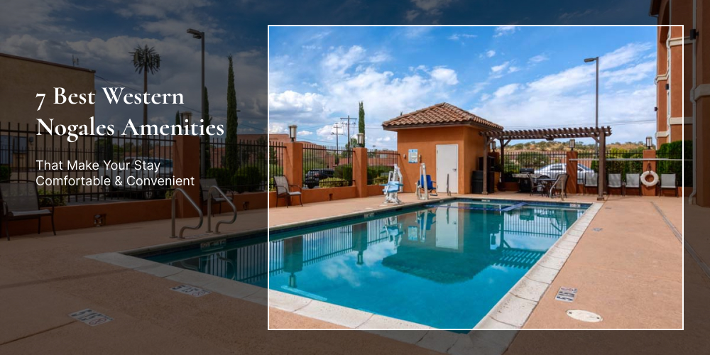 7 Best Western Nogales Amenities That Make Your Stay Comfortable & Convenient